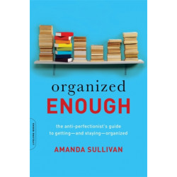 Organized Enough: The Anti-Perfectionist's Guide to Getting--and Staying--Organized