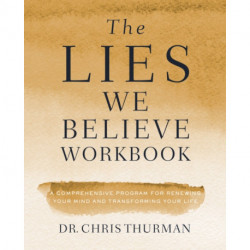 The Lies We Believe Workbook: A Comprehensive Program for Renewing Your Mind and Transforming Your Life