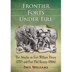 Frontier Forts Under Fire: The Attacks on Fort William Henry (1757) and Fort Phil Kearny (1866)