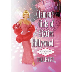 Glamour Girls of Sixties Hollywood: Seventy-Five Profiles