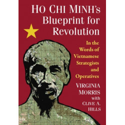 Ho Chi Minh's Blueprint for Revolution: In the Words of Vietnamese Strategists and Operatives