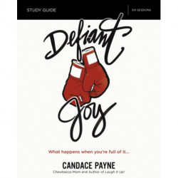Defiant Joy Bible Study Guide: What Happens When You’re Full of It