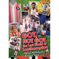 Got- Not Got: Southampton FC: The Lost World of Southampton