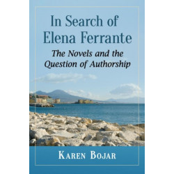 In Search of Elena Ferrante: The Novels and the Question of Authorship