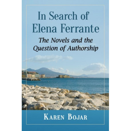 In Search of Elena Ferrante: The Novels and the Question of Authorship