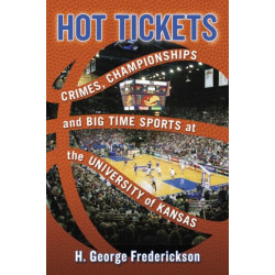 Hot Tickets: Crimes, Championships and Big Time Sports at the University of Kansas