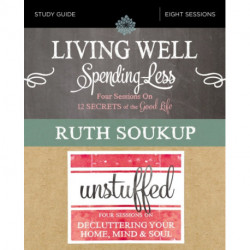 Living Well, Spending Less / Unstuffed Bible Study Guide: Eight Weeks to Redefining the Good Life and Living It