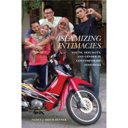 Islamizing Intimacies: Youth, Sexuality, and Gender in Contemporary Indonesia