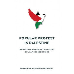 Popular Protest in Palestine: The Uncertain Future of Unarmed Resistance