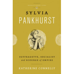 Sylvia Pankhurst: Suffragette, Socialist and Scourge of Empire