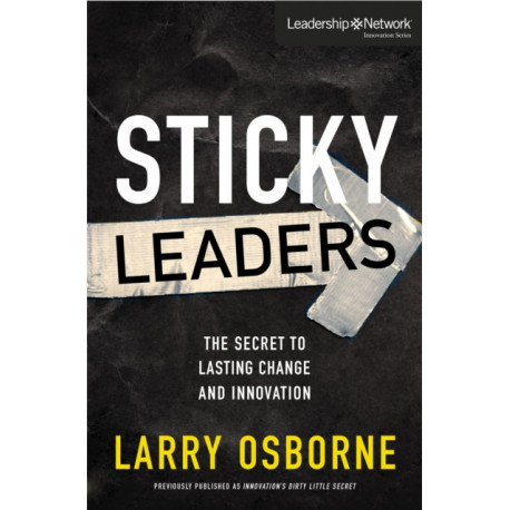 Sticky Leaders: The Secret to Lasting Change and Innovation