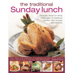 The Traditional Sunday Lunch: Favourite Dishes for Family Meals, with 70 Traditional Starters, Main Courses and Desserts