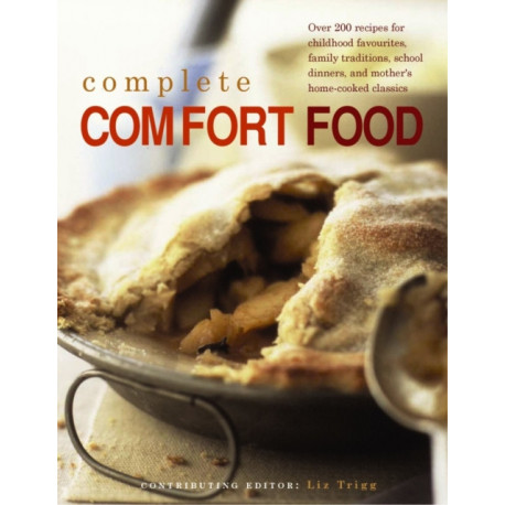 Complete Comfort Food: Over 200 Recipes for Childhood Favourites, Family Traditions, School Dinners and Mother's Home-Cooked Classics