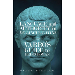 Language and Authority in De Lingua Latina: Varro's Guide to Being Roman