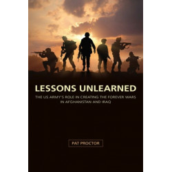 Lessons Unlearned: The U.S. Army's Role in Creating the Forever Wars in Afghanistan and Iraq