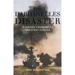 The Dardanelles Disaster: Winston Churchill's Greatest Failure