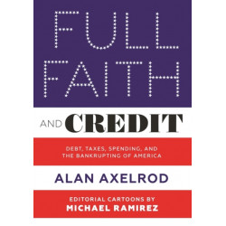 Full Faith and Credit: The National Debt, Taxes, Spending, and the Bankrupting of America
