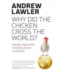 How the Chicken Crossed the World: The Story of the Bird that Powers Civilisations