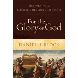 For the Glory of God – Recovering a Biblical Theology of Worship: Recovering a Biblical Theology of Worship