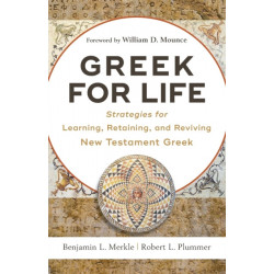 Greek for Life – Strategies for Learning, Retaining, and Reviving New Testament Greek: Strategies for Learning, Retaining, and Reviving New Testament Greek