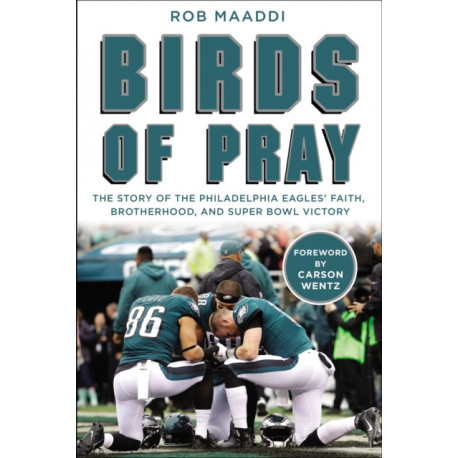 Birds of Pray: The Story of the Philadelphia Eagles’ Faith, Brotherhood, and Super Bowl Victory