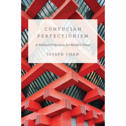 Confucian Perfectionism: A Political Philosophy for Modern Times