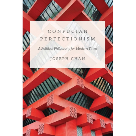 Confucian Perfectionism: A Political Philosophy for Modern Times