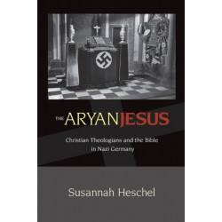 The Aryan Jesus: Christian Theologians and the Bible in Nazi Germany