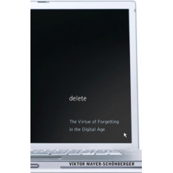 Delete: The Virtue of Forgetting in the Digital Age
