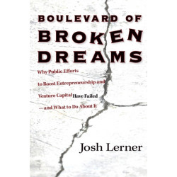 Boulevard of Broken Dreams: Why Public Efforts to Boost Entrepreneurship and Venture Capital Have Failed--and What to Do about It