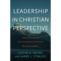 Leadership in Christian Perspective: Biblical Foundations and Contemporary Practices for Servant Leaders