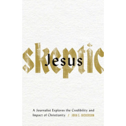 Jesus Skeptic – A Journalist Explores the Credibility and Impact of Christianity: A Journalist Explores the Credibility and Impact of Christianity
