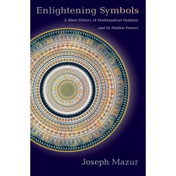 Enlightening Symbols: A Short History of Mathematical Notation and Its Hidden Powers