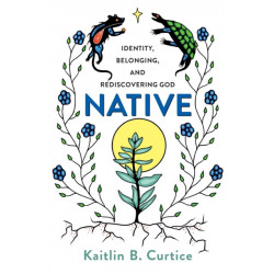 Native – Identity, Belonging, and Rediscovering God: Identity, Belonging, and Rediscovering God