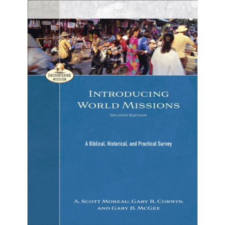 Introducing World Missions – A Biblical, Historical, and Practical Survey: A Biblical, Historical, and Practical Survey