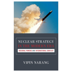 Nuclear Strategy in the Modern Era: Regional Powers and International Conflict