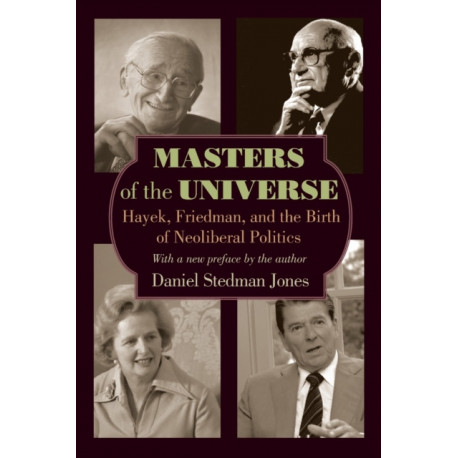 Masters of the Universe: Hayek, Friedman, and the Birth of Neoliberal Politics - Updated Edition