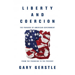 Liberty and Coercion: The Paradox of American Government from the Founding to the Present