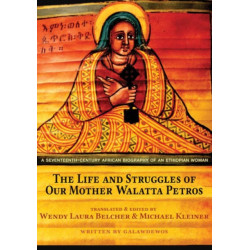 The Life and Struggles of Our Mother Walatta Petros: A Seventeenth-Century African Biography of an Ethiopian Woman