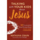 Talking with Your Kids about Jesus: 30 Conversations Every Christian Parent Must Have