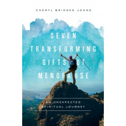 Seven Transforming Gifts of Menopause: An Unexpected Spiritual Journey