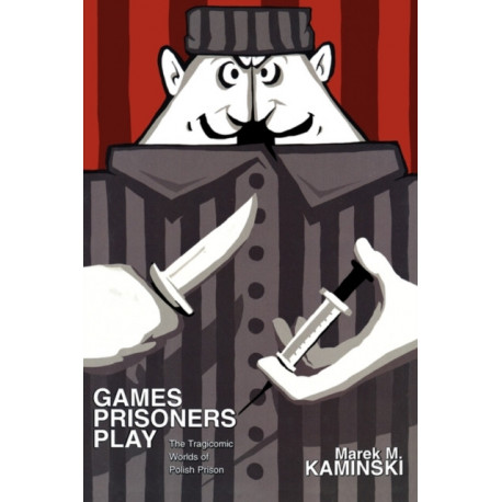 Games Prisoners Play: The Tragicomic Worlds of Polish Prison