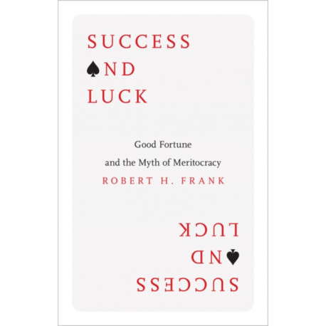 Success and Luck: Good Fortune and the Myth of Meritocracy
