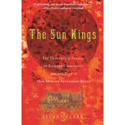 The Sun Kings: The Unexpected Tragedy of Richard Carrington and the Tale of How Modern Astronomy Began