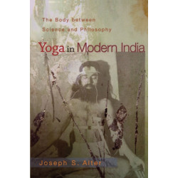 Yoga in Modern India: The Body between Science and Philosophy