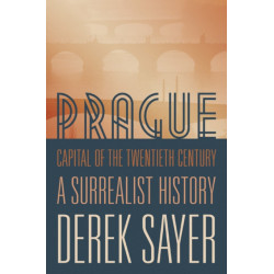 Prague, Capital of the Twentieth Century: A Surrealist History