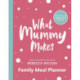 What Mummy Makes Family Meal Planner: Includes 28 brand new recipes