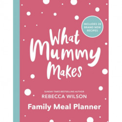 What Mummy Makes Family Meal Planner: Includes 28 brand new recipes