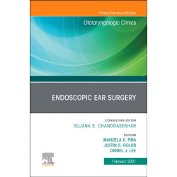 Endoscopic Ear Surgery, An Issue of Otolaryngologic Clinics of North America