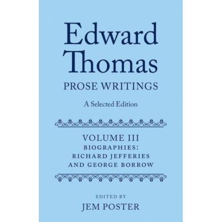 Edward Thomas: Prose Writings: A Selected Edition: Volume III: Biographies